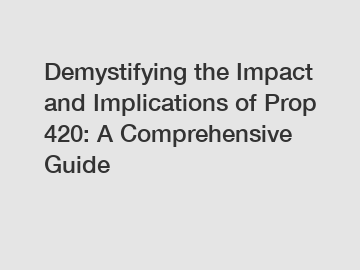 Demystifying the Impact and Implications of Prop 420: A Comprehensive Guide