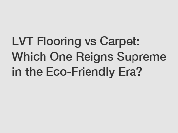 LVT Flooring vs Carpet: Which One Reigns Supreme in the Eco-Friendly Era?