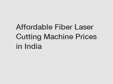 Affordable Fiber Laser Cutting Machine Prices in India