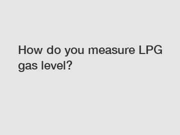 How do you measure LPG gas level?