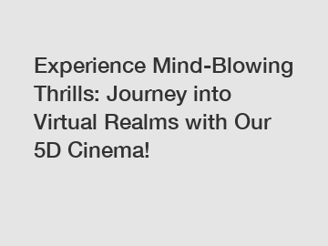 Experience Mind-Blowing Thrills: Journey into Virtual Realms with Our 5D Cinema!