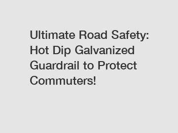 Ultimate Road Safety: Hot Dip Galvanized Guardrail to Protect Commuters!