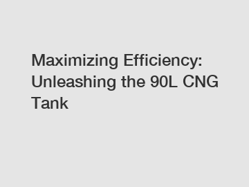 Maximizing Efficiency: Unleashing the 90L CNG Tank