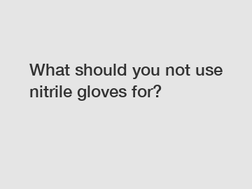 What should you not use nitrile gloves for?