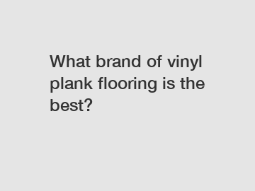 What brand of vinyl plank flooring is the best?