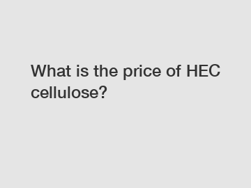 What is the price of HEC cellulose?