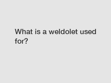What is a weldolet used for?