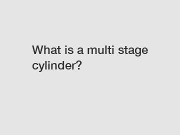 What is a multi stage cylinder?