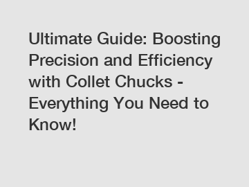 Ultimate Guide: Boosting Precision and Efficiency with Collet Chucks - Everything You Need to Know!