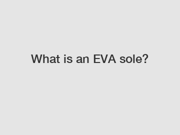 What is an EVA sole?