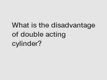 What is the disadvantage of double acting cylinder?