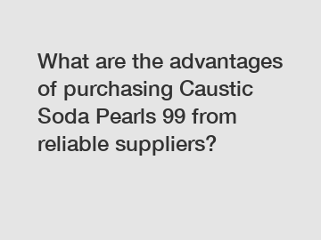 What are the advantages of purchasing Caustic Soda Pearls 99 from reliable suppliers?