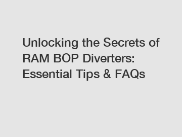 Unlocking the Secrets of RAM BOP Diverters: Essential Tips & FAQs