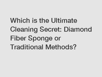 Which is the Ultimate Cleaning Secret: Diamond Fiber Sponge or Traditional Methods?