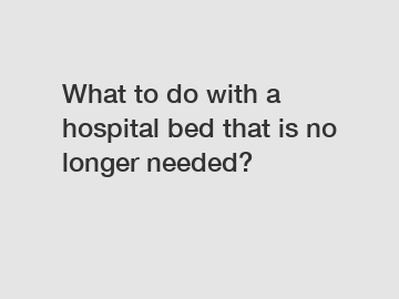 What to do with a hospital bed that is no longer needed?