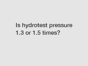 Is hydrotest pressure 1.3 or 1.5 times?