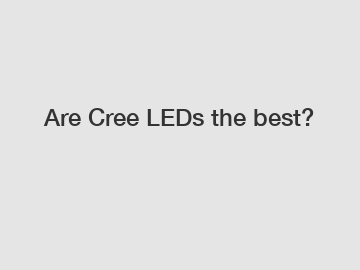 Are Cree LEDs the best?