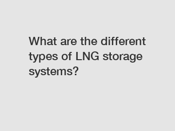 What are the different types of LNG storage systems?