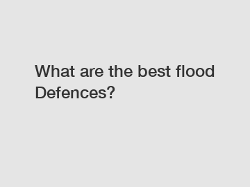 What are the best flood Defences?