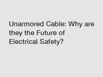 Unarmored Cable: Why are they the Future of Electrical Safety?