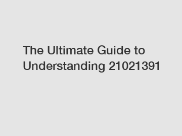 The Ultimate Guide to Understanding 21021391