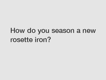 How do you season a new rosette iron?