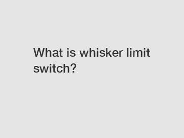 What is whisker limit switch?