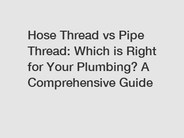 Hose Thread vs Pipe Thread: Which is Right for Your Plumbing? A Comprehensive Guide