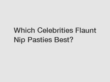 Which Celebrities Flaunt Nip Pasties Best?