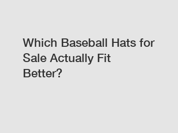 Which Baseball Hats for Sale Actually Fit Better?