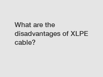 What are the disadvantages of XLPE cable?