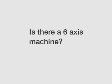 Is there a 6 axis machine?