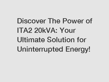 Discover The Power of ITA2 20kVA: Your Ultimate Solution for Uninterrupted Energy!
