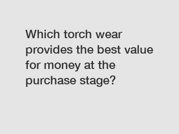 Which torch wear provides the best value for money at the purchase stage?