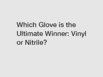 Which Glove is the Ultimate Winner: Vinyl or Nitrile?