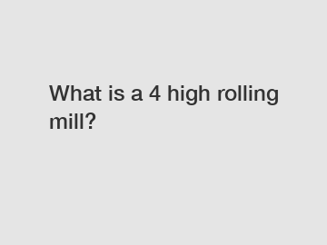 What is a 4 high rolling mill?