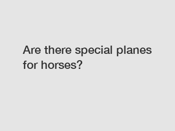 Are there special planes for horses?