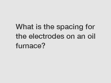 What is the spacing for the electrodes on an oil furnace?