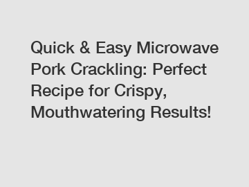 Quick & Easy Microwave Pork Crackling: Perfect Recipe for Crispy, Mouthwatering Results!