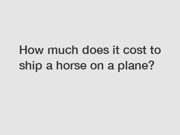 How much does it cost to ship a horse on a plane?