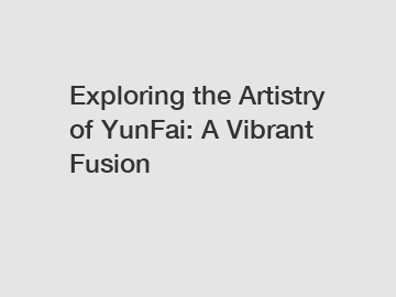 Exploring the Artistry of YunFai: A Vibrant Fusion