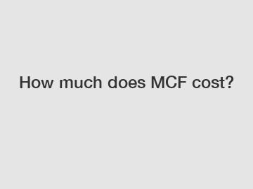 How much does MCF cost?