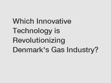 Which Innovative Technology is Revolutionizing Denmark's Gas Industry?