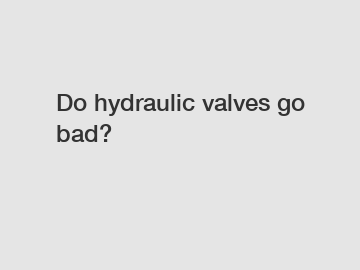 Do hydraulic valves go bad?