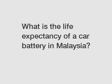 What is the life expectancy of a car battery in Malaysia?