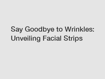 Say Goodbye to Wrinkles: Unveiling Facial Strips
