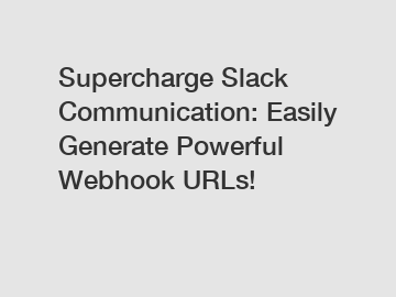 Supercharge Slack Communication: Easily Generate Powerful Webhook URLs!