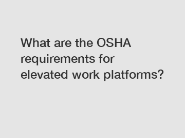 What are the OSHA requirements for elevated work platforms?