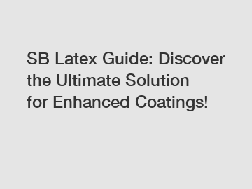 SB Latex Guide: Discover the Ultimate Solution for Enhanced Coatings!