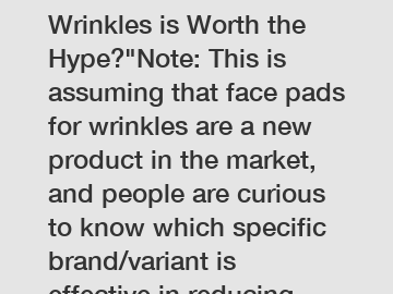 Which Face Pad for Wrinkles is Worth the Hype?"Note: This is assuming that face pads for wrinkles are a new product in the market, and people are curious to know which specific brand/variant is effect